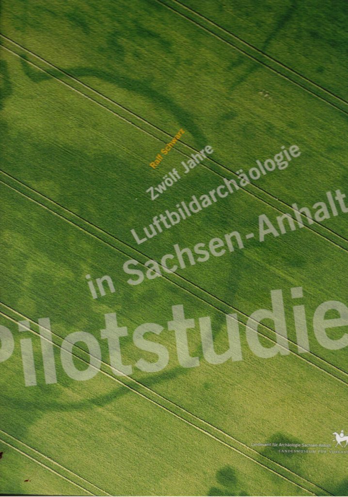 Pilostudien 12 Jahre Luftbildarchäologie in Sachsen-Anhalt Ralf Schwarz (2003), Herausgegeben von Harald Meller Landesamt für Archäologie Sachsen-Anhalt, Landesmuseum für Vorgeschichte